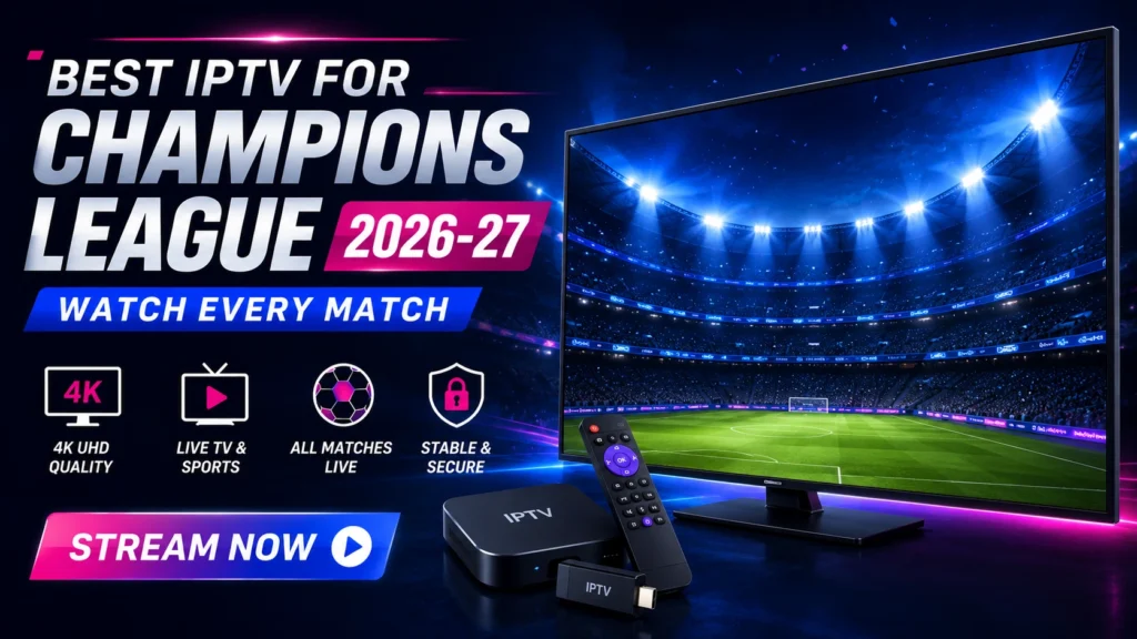 Best IPTV for Champions League 2026-27, watch every match live in 4K UHD